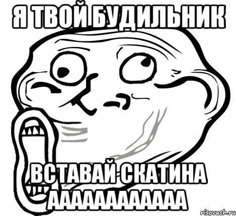 я твой будильник вставай скатина аааааааааааа, Мем  Trollface LOL