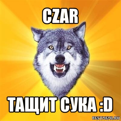 czar тащит сука :d