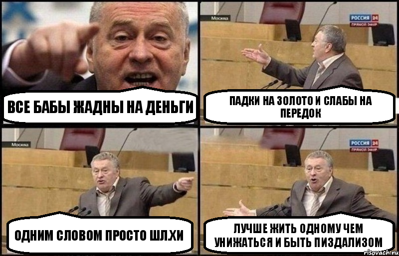 Все бабы жадны на деньги падки на золото и слабы на передок одним словом просто шл.хи лучше жить одному чем унижаться и быть пиздализом, Комикс Жириновский