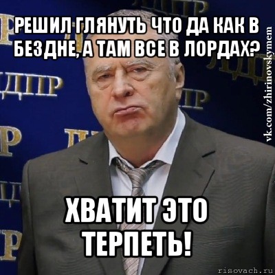 решил глянуть что да как в бездне, а там все в лордах? хватит это терпеть!, Мем Хватит это терпеть (Жириновский)