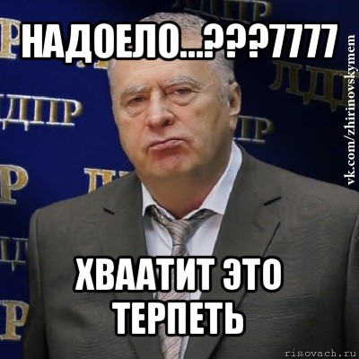 надоело...???7777 хваатит это терпеть, Мем Хватит это терпеть (Жириновский)