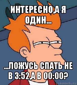 интересно,а я один... ...ложусь спать не в 3:52,а в 00:00?, Мем  Фрай (мне кажется или)