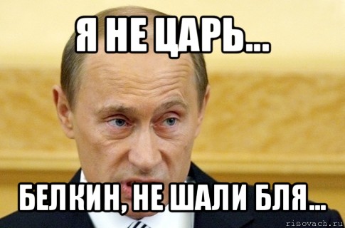 я не царь... белкин, не шали бля..., Мем путин