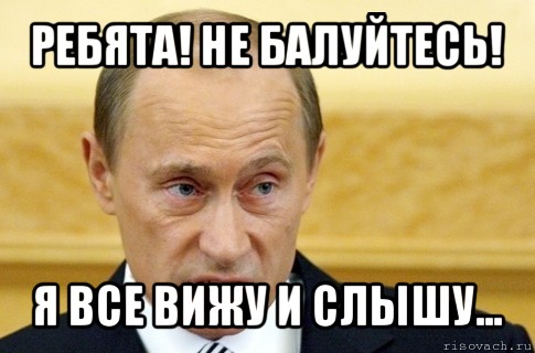 ребята! не балуйтесь! я все вижу и слышу..., Мем путин