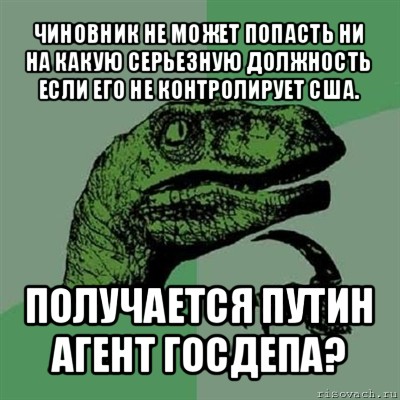 чиновник не может попасть ни на какую серьезную должность если его не контролирует сша. получается путин агент госдепа?