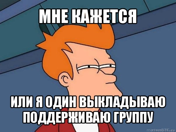 мне кажется или я один выкладываю поддерживаю группу, Мем  Фрай (мне кажется или)