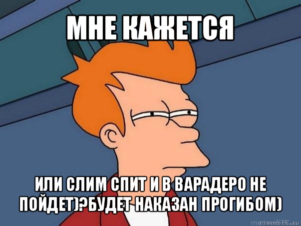 мне кажется или слим спит и в варадеро не пойдет)?будет наказан прогибом), Мем  Фрай (мне кажется или)