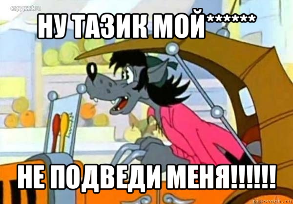 ну тазик мой****** не подведи меня!!!, Мем Волк