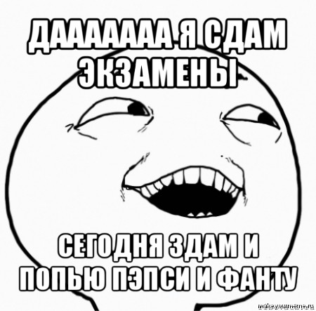 дааааааа я сдам экзамены сегодня здам и попью пэпси и фанту, Мем Дааа