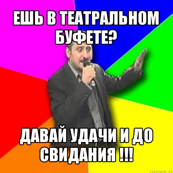 ешь в театральном буфете? давай удачи и до свидания !!!, Мем Давай досвидания