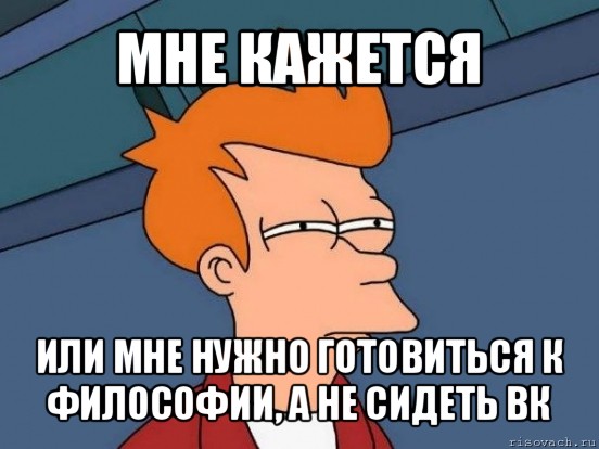 мне кажется или мне нужно готовиться к философии, а не сидеть вк, Мем  Фрай (мне кажется или)