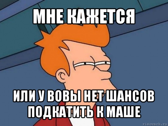 мне кажется или у вовы нет шансов подкатить к маше, Мем  Фрай (мне кажется или)