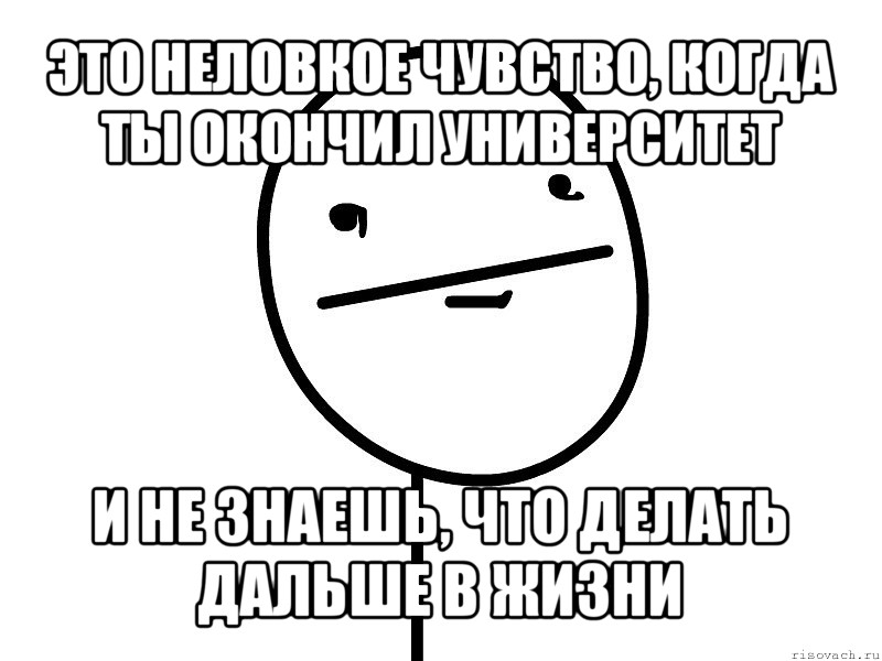 это неловкое чувство, когда ты окончил университет и не знаешь, что делать дальше в жизни, Мем Покерфэйс