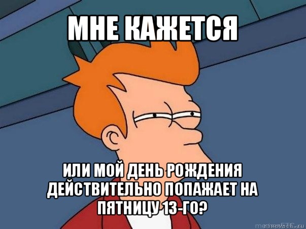 мне кажется или мой день рождения действительно попажает на пятницу 13-го?, Мем  Фрай (мне кажется или)