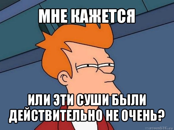 мне кажется или эти суши были действительно не очень?, Мем  Фрай (мне кажется или)