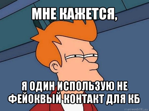 мне кажется, я один использую не фейоквый контакт для кб, Мем  Фрай (мне кажется или)