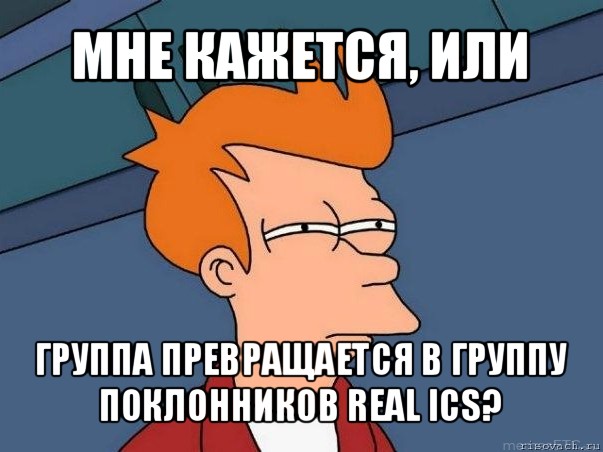 мне кажется, или группа превращается в группу поклонников real ics?, Мем  Фрай (мне кажется или)