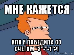 мне кажется или я победила со счетом "3"-"-1"?!, Мем  Фрай (мне кажется или)