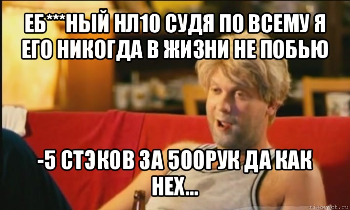 еб***ный нл10 судя по всему я его никогда в жизни не побью -5 стэков за 500рук да как нех..., Мем Светлаков