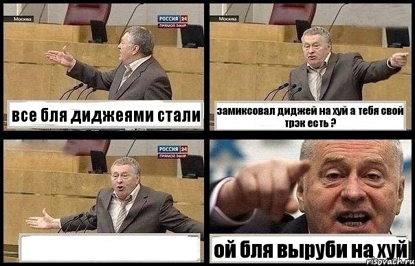 все бля диджеями стали замиксовал диджей на хуй а тебя свой трэк есть ?  ой бля выруби на хуй