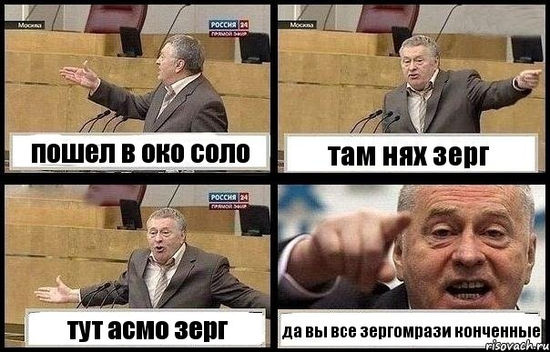 пошел в око соло там нях зерг тут асмо зерг да вы все зергомрази конченные