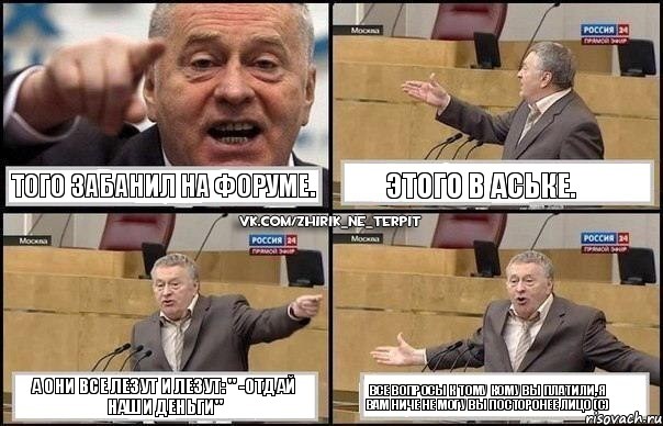 Того забанил на форуме. Этого в аське. А они все лезут и лезут: " -Отдай наши деньги" все вопросы к тому кому вы платили, я вам ниче не могу вы посторонее лицо (с), Комикс Жириновский