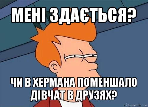 мені здається? чи в хермана поменшало дівчат в друзях?, Мем  Фрай (мне кажется или)