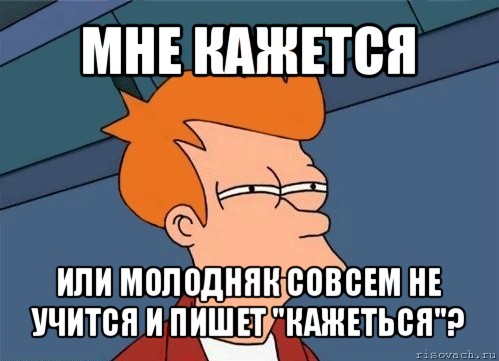 мне кажется или молодняк совсем не учится и пишет "кажеться"?, Мем  Фрай (мне кажется или)