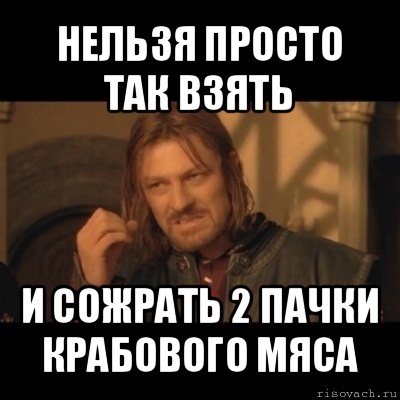 нельзя просто так взять и сожрать 2 пачки крабового мяса, Мем Нельзя просто взять