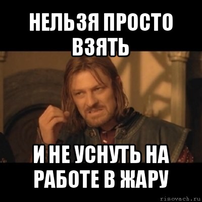 нельзя просто взять и не уснуть на работе в жару, Мем Нельзя просто взять