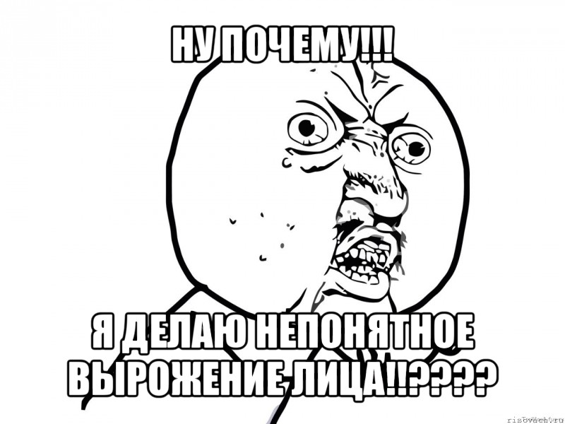 ну почему!!! я делаю непонятное вырожение лица!!???, Мем Ну почему (белый фон)