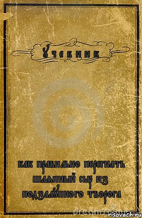 у ч е б н и к как правильно перегнать шляпный сыр из подзалупного творога, Комикс обложка книги