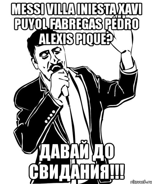 messi villa iniesta xavi puyol fabregas pedro alexis pique? давай до свидания!!!