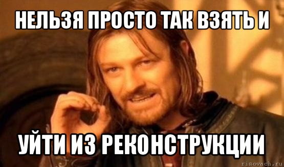 нельзя просто так взять и уйти из реконструкции, Мем Нельзя просто так взять и (Боромир мем)