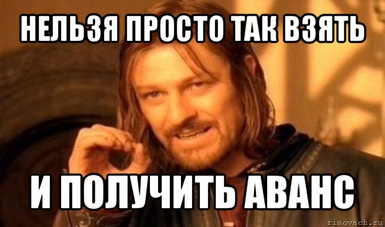 нельзя просто так взять и получить аванс, Мем Нельзя просто так взять и (Боромир мем)