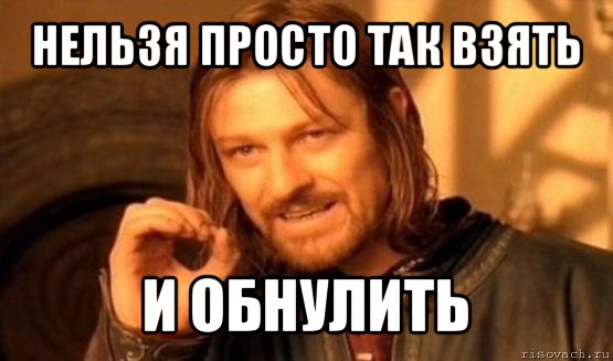 нельзя просто так взять и обнулить, Мем Нельзя просто так взять и (Боромир мем)