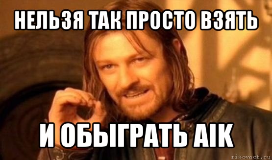 нельзя так просто взять и обыграть aik, Мем Нельзя просто так взять и (Боромир мем)