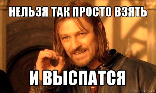 нельзя так просто взять и выспатся, Мем Нельзя просто так взять и (Боромир мем)