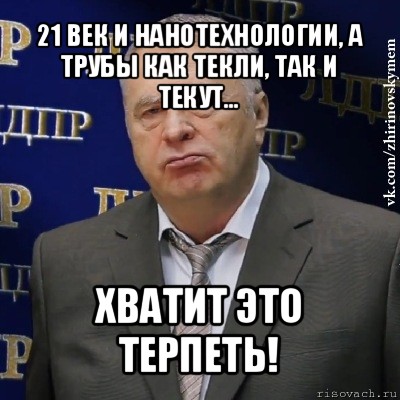 21 век и нанотехнологии, а трубы как текли, так и текут... хватит это терпеть!, Мем Хватит это терпеть (Жириновский)