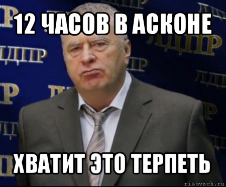 12 часов в асконе хватит это терпеть, Мем Хватит это терпеть (Жириновский)