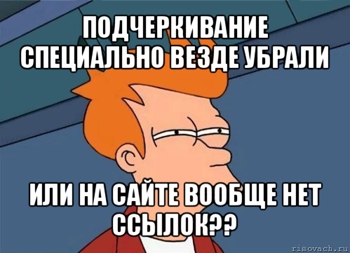 подчеркивание специально везде убрали или на сайте вообще нет ссылок??, Мем  Фрай (мне кажется или)