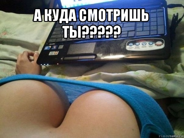 а куда смотришь ты??? , Мем ноутбук