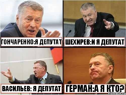 Васильев:я депутат Гончаренко:я депутат Шехирев:и я депутат Васильев: я депутат Герман:а я кто?