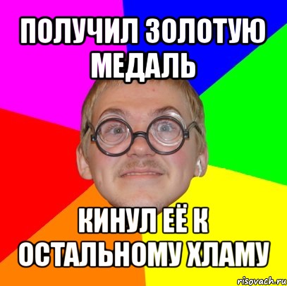 получил золотую медаль кинул её к остальному хламу, Мем Типичный ботан