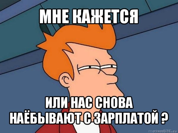 мне кажется или нас снова наёбывают с зарплатой ?, Мем  Фрай (мне кажется или)