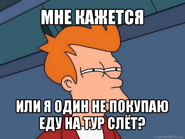 мне кажется или я один не покупаю еду на тур слёт?, Мем  Фрай (мне кажется или)