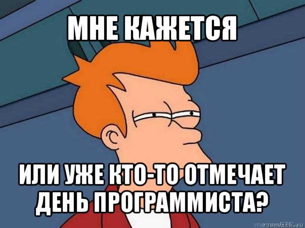 мне кажется или уже кто-то отмечает день программиста?, Мем  Фрай (мне кажется или)