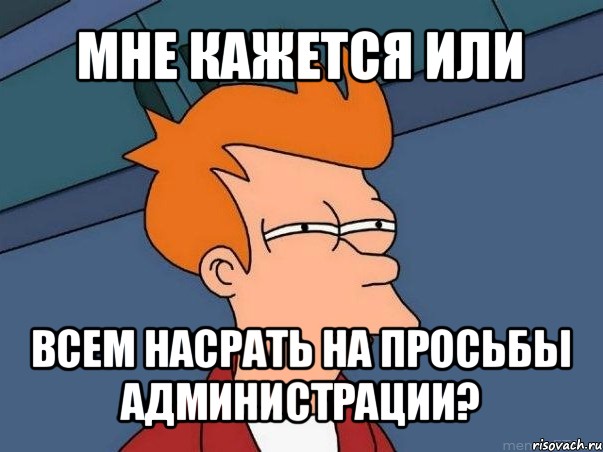 мне кажется или всем насрать на просьбы администрации?, Мем  Фрай (мне кажется или)