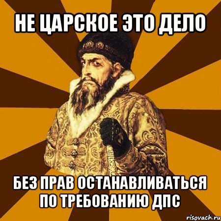 не царское это дело без прав останавливаться по требованию дпс, Мем Не царское это дело