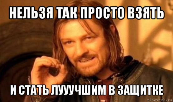 нельзя так просто взять и стать лууучшим в защитке, Мем Нельзя просто так взять и (Боромир мем)